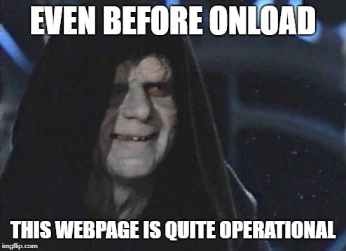 even before onload the webpage is quite operational meme